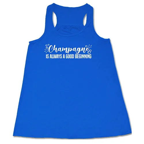 Champagne Is Always A Good Beginning Shirt