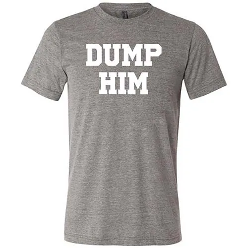 Dump Him Shirt Unisex