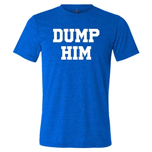 Dump Him Shirt Unisex