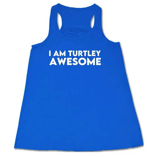 I Am Turtley Awesome Shirt