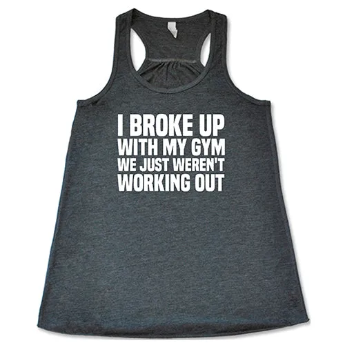 I Broke Up With My Gym We Just Weren't Working Out Shirt