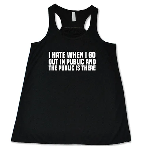 I Hate When I Go In Public And The Public Is There Shirt