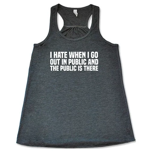 I Hate When I Go In Public And The Public Is There Shirt