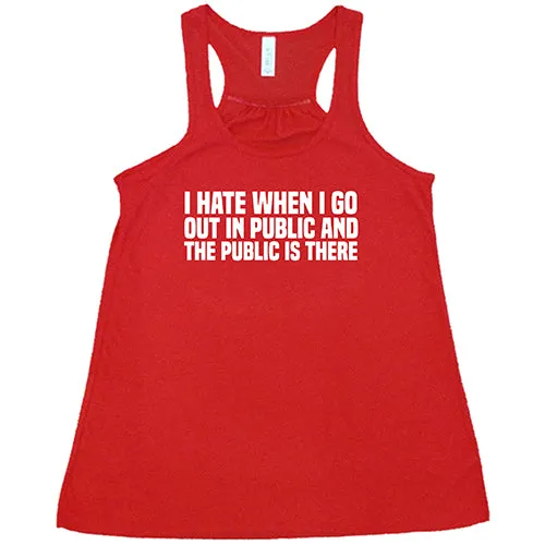 I Hate When I Go In Public And The Public Is There Shirt