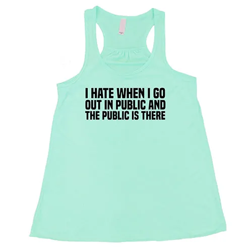 I Hate When I Go In Public And The Public Is There Shirt