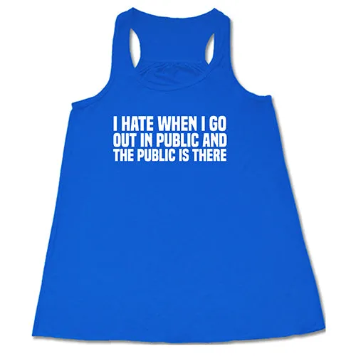 I Hate When I Go In Public And The Public Is There Shirt