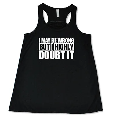 I May Be Wrong, But I Highly Doubt It Shirt