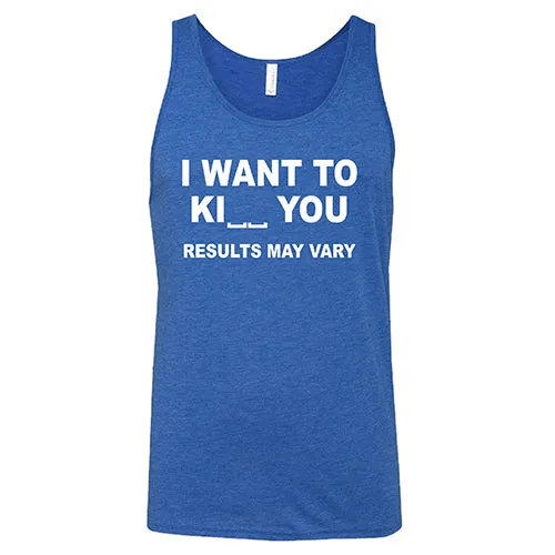 I Want To Ki__ You Results May Vary Shirt Unisex